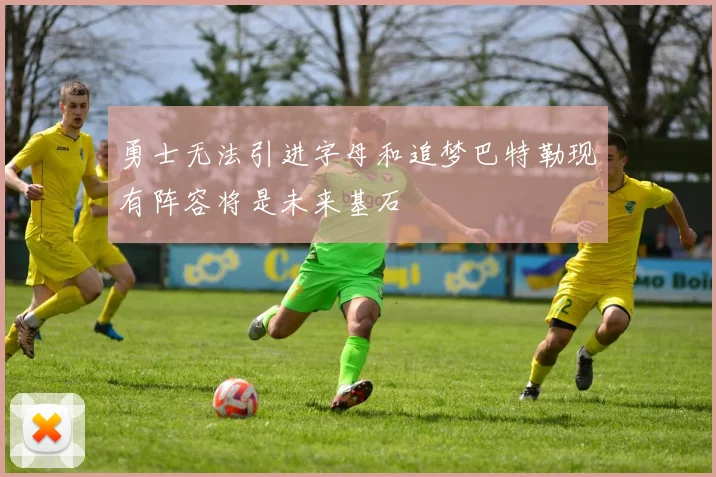 勇士无法引进字母和追梦巴特勒现有阵容将是未来基石