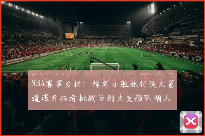 NBA赛事分析：绿军小胜独行侠火箭遭遇开拓者挑战马刺力克船队湖人击败步行者