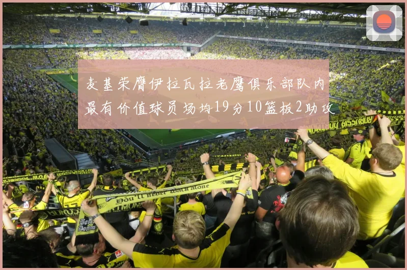 麦基荣膺伊拉瓦拉老鹰俱乐部队内最有价值球员场均19分10篮板2助攻成队内最佳