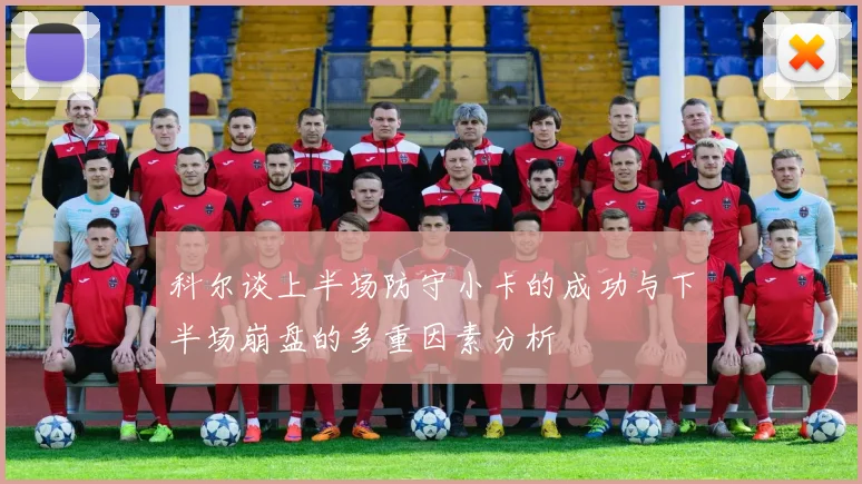 科尔谈上半场防守小卡的成功与下半场崩盘的多重因素分析